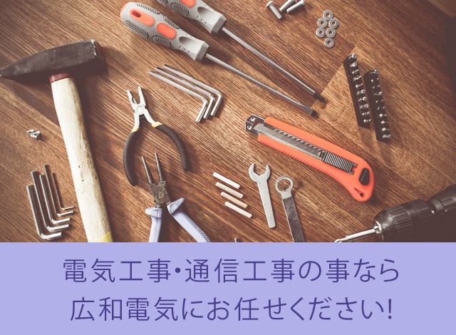 電気工事・通信工事の事なら広和電気にお任せください！